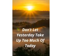 Don't Let Yesterday Take Up Too Much Of Today: A Motivational Notebook For Daily Writing, Personal Growth, And Positive Thinking