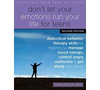 Don't Let Your Emotions Run Your Life for Teens: Dialectical Behavior Therapy Skills for Helping You Manage Mood Swings, Control Angry Outbursts, & Get Along With Others