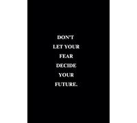 Don'T Let Your Fear Decide Your Future, Lined Notebook: Motivational And Inspirational Notebook