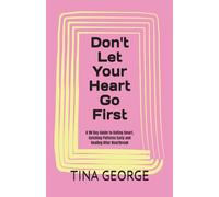 Don't Let Your Heart Go First: A 90 Day Guide to Dating Smart, Catching Patterns Early and Healing After Heartbreak
