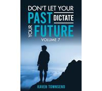 Don't Let Your Past Dictate Your Future: Volume 7