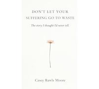Don't Let Your Suffering Go To Waste: The Story I Thought I'd Never Tell