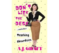 Don't Lick The Desk...And Other Teaching Absurdities