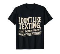 Don't Like Texting. Can I Come Sleep in Your Bed? - Maglietta