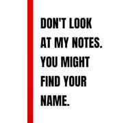 DON'T LOOK AT MY NOTES. YOU MIGHT FIND YOUR NAME.: Funny Lined Journal Notebook | Blank Lined Pages for Personal Thoughts, Office Humor, and Secret Diaries