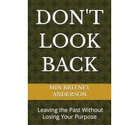 DON'T LOOK BACK: Leaving the Past Without Losing your Purpose