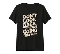 Don't Look Back You Are Not Going That Way Motivazione Maglietta Premium