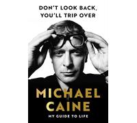 Michael Caine – Don't Look Back, You'll Trip Over – My Guide to Life – Copertina rigida
