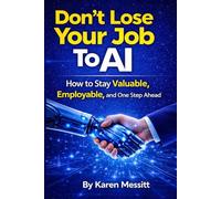 Don't Lose Your Job To AI: How to Stay Valuable, Employable, and One Step Ahead