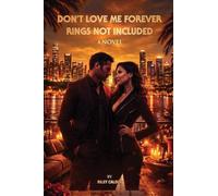 DON'T LOVE ME FOREVER: RINGS NOT INCLUDED A Novel