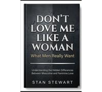 Don't Love Me Like A Woman: What Men Really Want