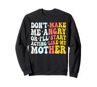 Don't Make Me Angry Or I'll Act Like My Mother Funny Mom Felpa