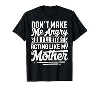 Don't Make Me Angry Or I'll Act Like My Mother Funny Mom Maglietta