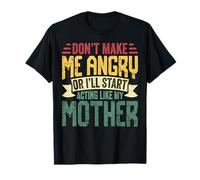 Don't Make Me Angry Or I'll Act Like My Mother Funny Mom Maglietta