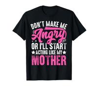 Don't Make Me Angry Or I'll Act Like My Mother Funny Mom Maglietta