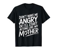 Don't Make Me Angry Or I'll Act Like My Mother Funny Mom Maglietta