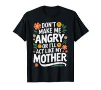 Don't Make Me Angry Or I'll Act Like My Mother Funny Mom Maglietta