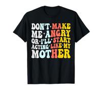 Don't Make Me Angry Or I'll Act Like My Mother Funny Mom Maglietta