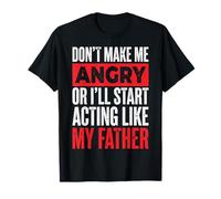 Don't Make Me Angry Or I'll Start Acting Like My Father Maglietta