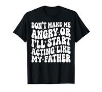 Don't Make Me Angry Or I'll Start Acting Like My Father Maglietta