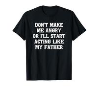 Don't Make Me Angry Or I'll Start Acting Like My Father Maglietta