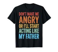 Don't Make Me Angry Or I'll Start Acting Like My Father Maglietta