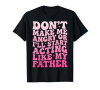 Don't Make Me Angry Or I'll Start Acting Like My Father Maglietta