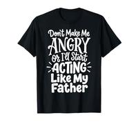 Don't Make Me Angry Or I'll Start Acting Like My Father Maglietta