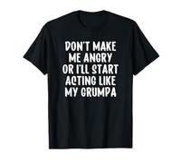 Don't Make Me Angry Or I'll Start Acting Like My Grumpa Maglietta