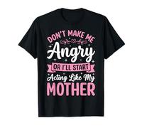 Don't Make Me Angry Or I'll Start Acting Like My Mother Maglietta