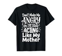 Don't Make Me Angry Or I'll Start Acting Like My Mother Maglietta
