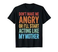 Don't Make Me Angry Or I'll Start Acting Like My Mother Maglietta