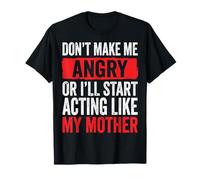 Don't Make Me Angry Or I'll Start Acting Like My Mother Maglietta