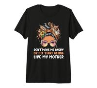 Don't Make Me Angry Or Start I'll Acting Like My Mothers Day Maglietta Premium