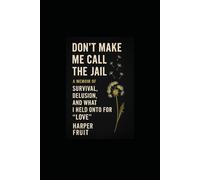 Don't Make Me Call the Jail: A Memoir of Survival, Delusion, and What I Held Onto for “Love”
