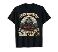 Don't Make Me Drop You Off Train Station Train Locomotiva Maglietta