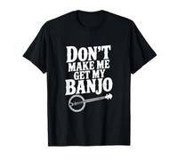 Don't Make Me Get My Banjo Funny Music Lover Maglietta