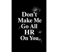 Don't Make Me Go All HR On You: 6 x 9 Blank Lined Notebook Journal - Funny Saying Sarcastic Work Gag Gift for Office Coworkers, Employees, Team, Adults, Boss