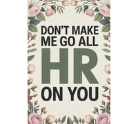 Don't Make Me Go All HR On You: 6 x 9 Blank Lined Notebook Journal - Funny Saying Sarcastic Work Gag Gift for Office Coworkers, Employees, Team, Adults, Boss