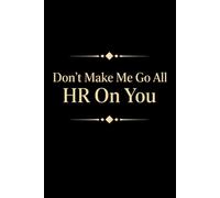 Don't Make Me Go All HR On You: 6 x 9 Blank Lined Notebook Journal - Funny Saying Sarcastic Work Gag Gift for Office Coworkers, Employees, Team, Adults, Boss