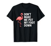 Don't Make Me Put My Foot Down Flamingo Funny Maglietta