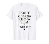 Don't Make Me Throw Tea Funny Patriotic Rebel Maglietta