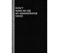 Don't Make Me Use My Administrator Voice: Administrator Gifts For Women Appreciation | Office Administrator Gifts | Novelty Notebook To Write In