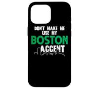 Don't Make Me Use My Boston Accent Funny Daying Custodia per iPhone 16 Pro Max