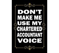 Don't Make Me Use My Chartered Accountant Voice: Great Blank Lined Notebook Journal For Chartered Accountant, Perfect For Writing Daily Notes.