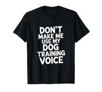 Dont Make Me Use My Dog Training Voice addestratore per Cani Maglietta