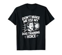 Dont Make Me Use My Dog Training Voice Addestratore per Cani Maglietta