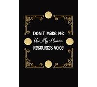 Don't Make Me Use My Human Resources Voice: 6 x 9 Funny Blank Lined Office Notebook for Coworkers women or men, Employees, HR Manager, Teamwork, Gag Gift for Boss and Office workers, 120 Page.