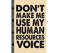 Don't Make Me Use My Human Resources Voice: 6x9 Office Journal HR Notebook - 100+ Blank Lined Pages with Sarcastic Quotes Sayings | Funny Gag Gift for Coworkers, Boss, or Employees