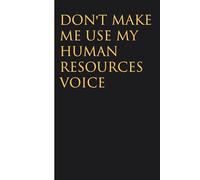 Don't Make Me Use My Human Resources Voice: Funny Gag Gift Notebook for Christmas, Birthday, Holidays, Friends, Family, Office, Co-workers and Team (size 6 x 9 inchs)